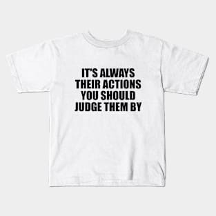 it's always their actions you should judge them by Kids T-Shirt